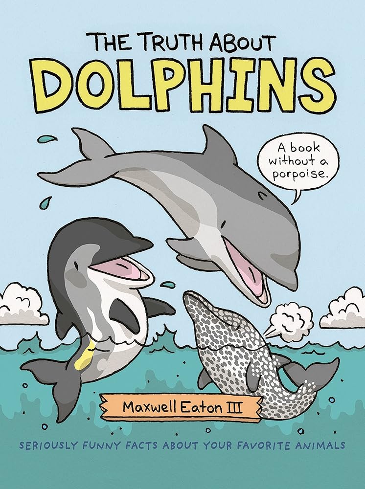 The Truth About Dolphins: Seriously Funny Facts About Your Favorite Animals (The Truth About Your Favorite Animals) cover image